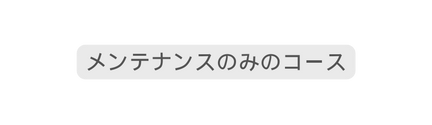 メンテナンスのみのコース